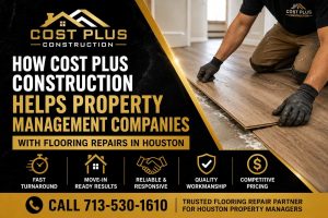 How-Cost-Plus-Construction-Helps-Property-Management-Companies-with-Flooring-Repairs-in-Houston