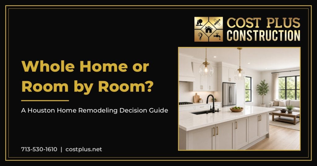 Black and gold Cost Plus Construction graphic with the headline Whole Home or Room by Room for a Houston renovation decision article.
